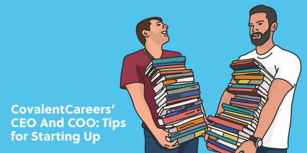 CovalentCareers' CEO and CFO: Tips for Starting Up